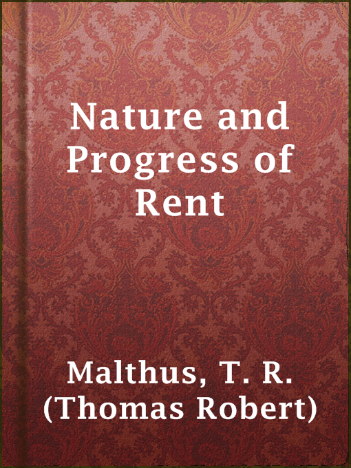 Title details for Nature and Progress of Rent by T. R. (Thomas Robert) Malthus - Available